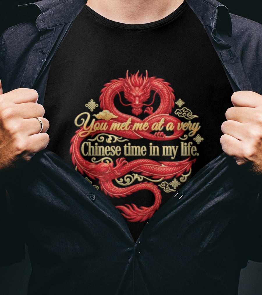 Red Dragon You Met Me At A Very Chinese Time In My Life T-Shirt