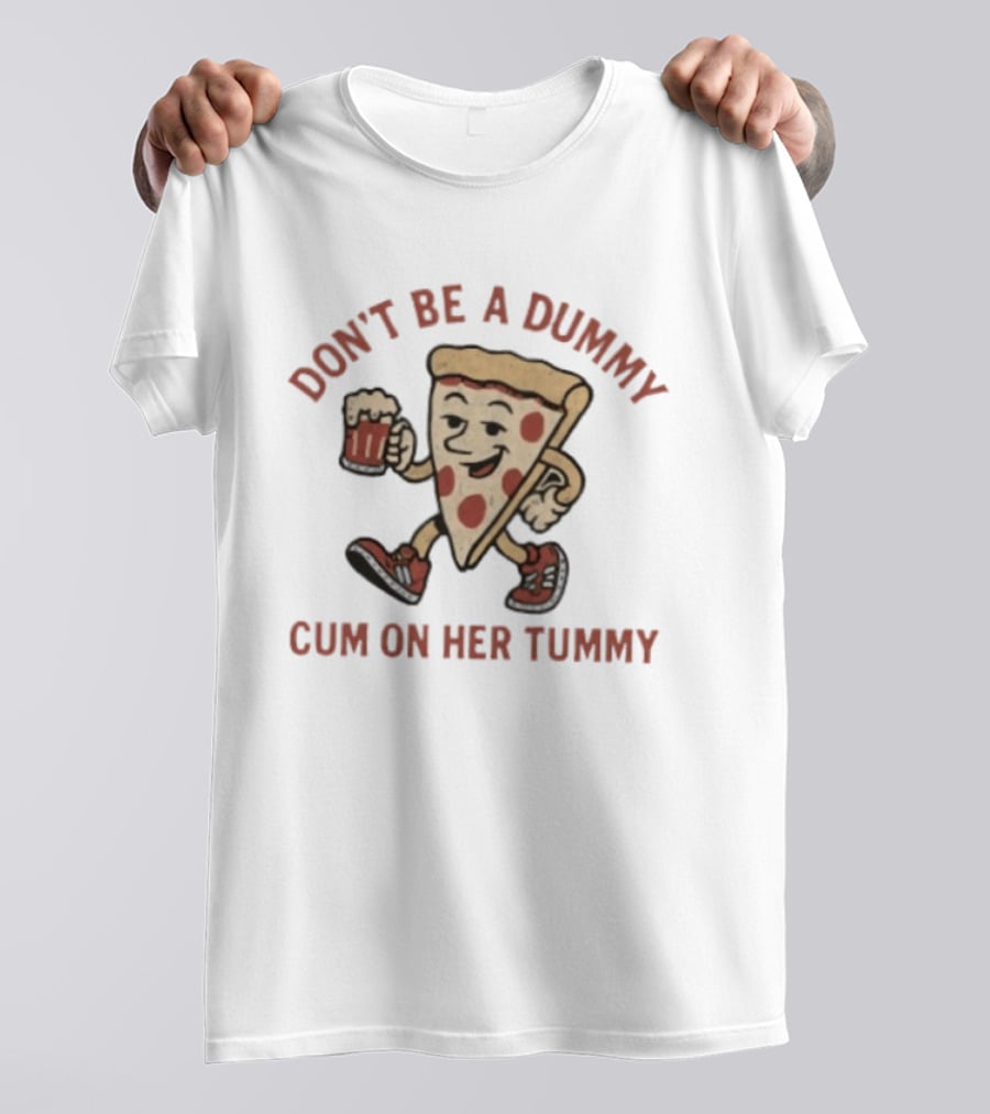 Don't Be A Dummy Cum On Her Tummy Pizza Slice With Beer T-Shirt