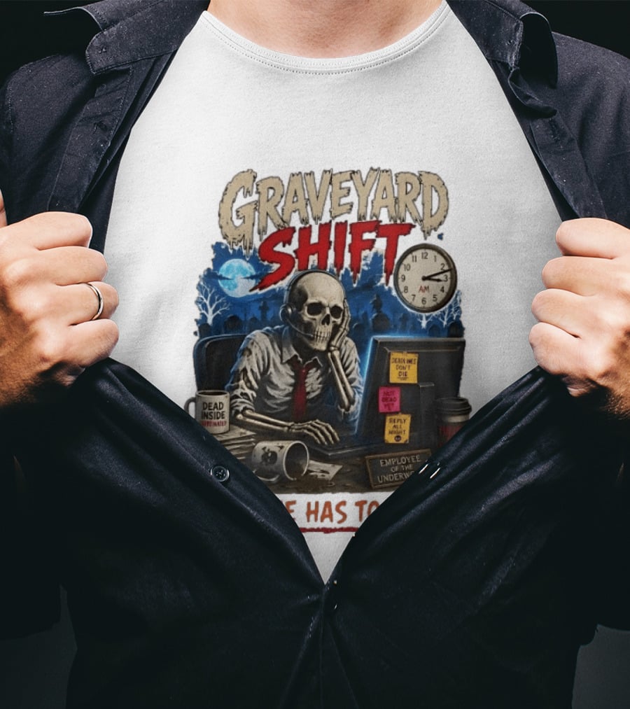 Graveyard Shift Skeleton Employee Of The Underworld Someone Has To Work It T-Shirt