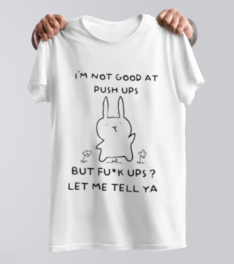 I'm Not Good At Push Ups But Fu*k Ups Let Me Tell Ya Rabbit With Chicks T-Shirt
