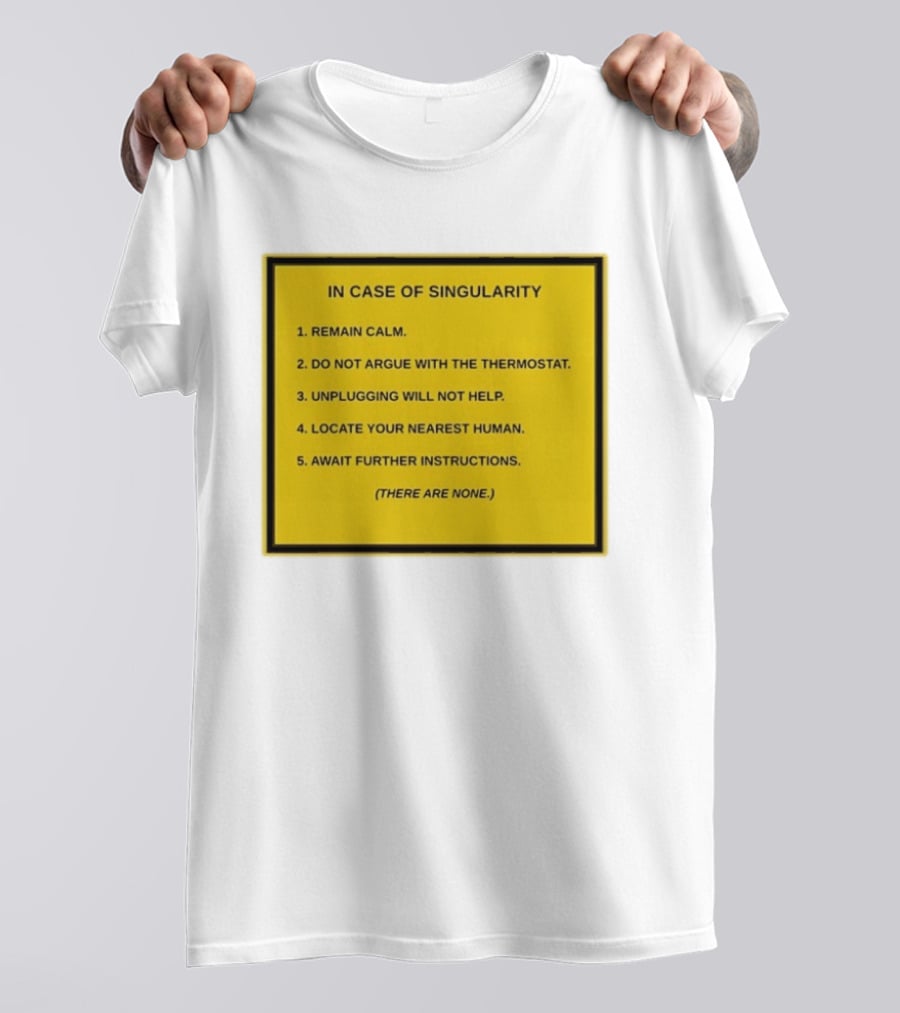 In Case Of Singularity Remain Calm Await Further Instructions There Are None T-Shirt