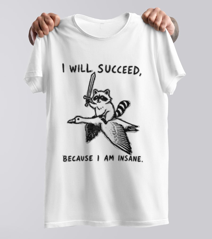 I Will Succeed Because I Am Insane Raccoon Riding Goose Sword Knight Warrior T-Shirt