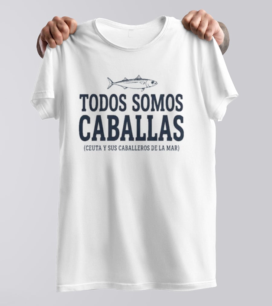Todos Somos Caballas Ceuta Y Sus Caballeros De La Mar Pescado Oceanico T-Shirt