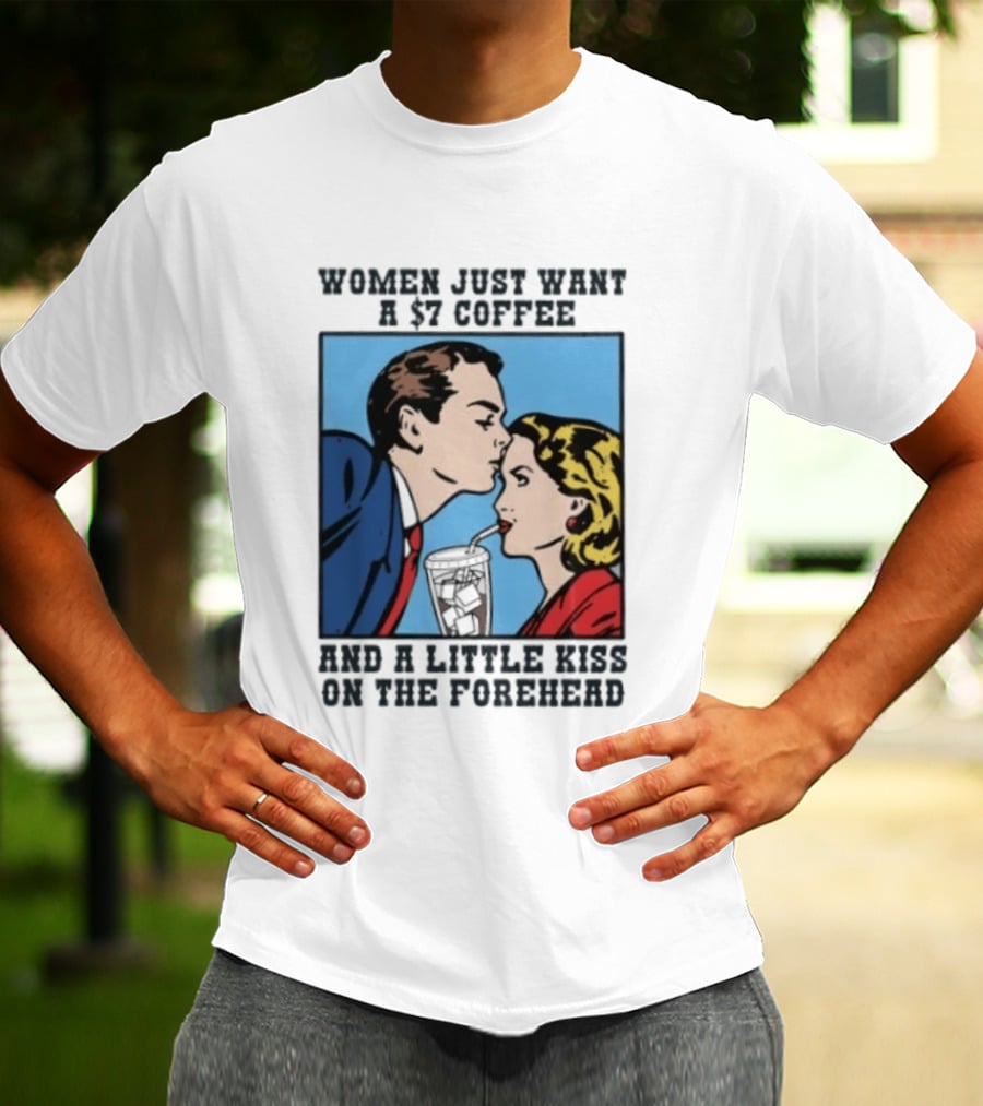 Women Just Want A 7 Coffee And A Little Kiss On The Forehead Vintage Pop T-Shirt
