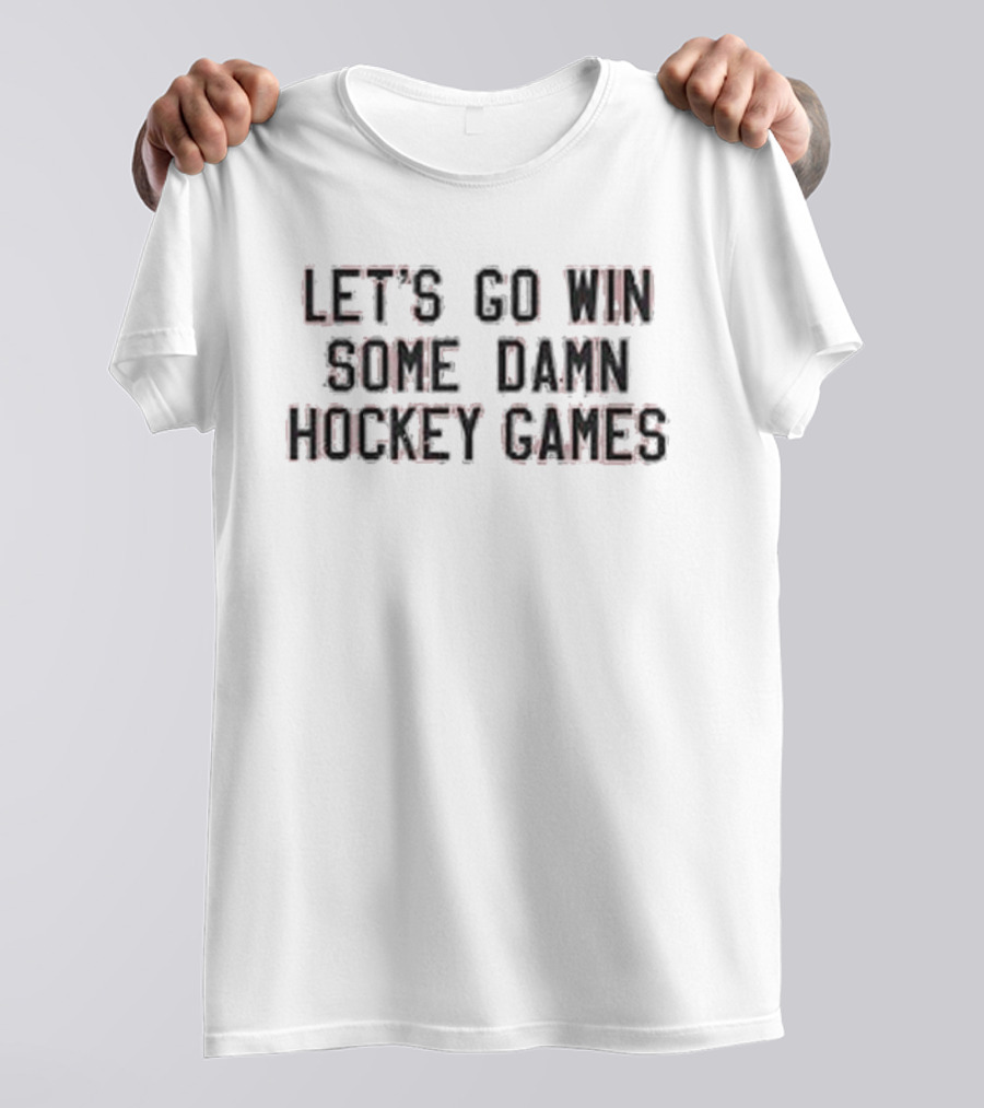 Let's Go Win Some Damn Hockey Games Motivation T-Shirt