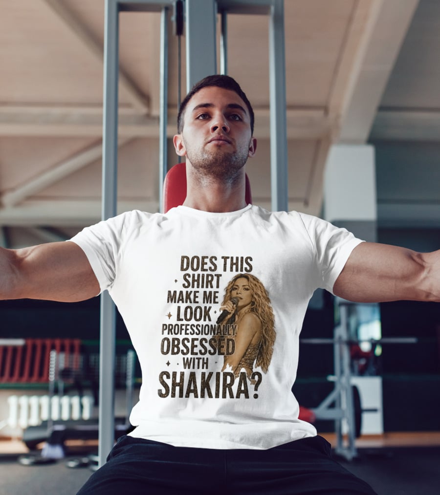 Does This Make Me Look Professionally Obsessed With Shakira? T-Shirt