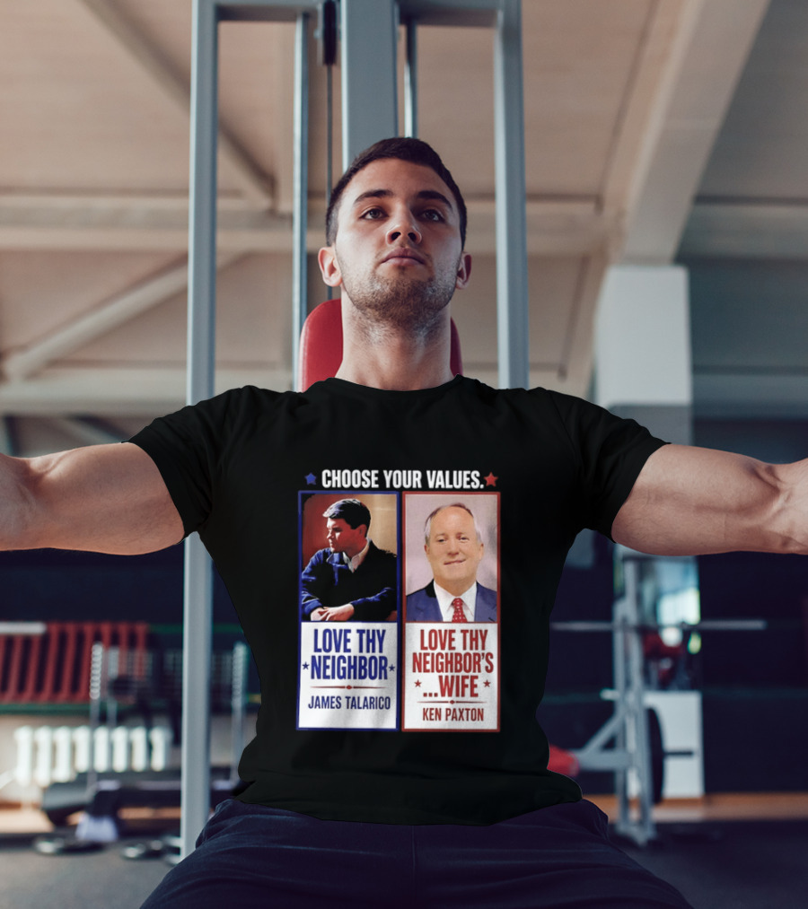 Choose Your Values James Talarico Love Thy Neighbor Ken Paxton Love Thy Neighbor's Wife T-Shirt