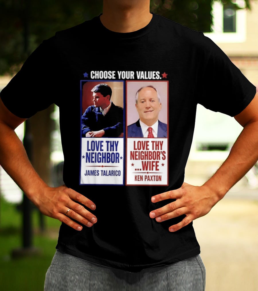 Choose Your Values James Talarico Love Thy Neighbor Ken Paxton Love Thy Neighbor's Wife T-Shirt