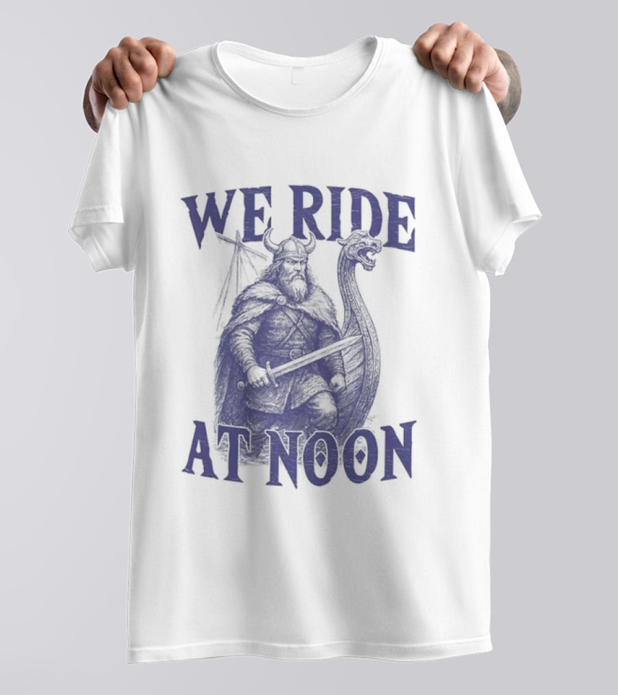 We Ride At Noon Viking Warrior Norse Longship Adventure T-Shirt