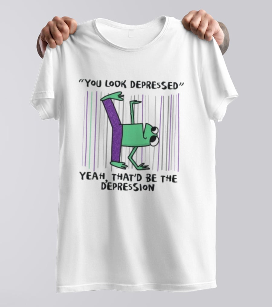 You Look Depressed Yeah That'd Be The Depression Frog T-Shirt