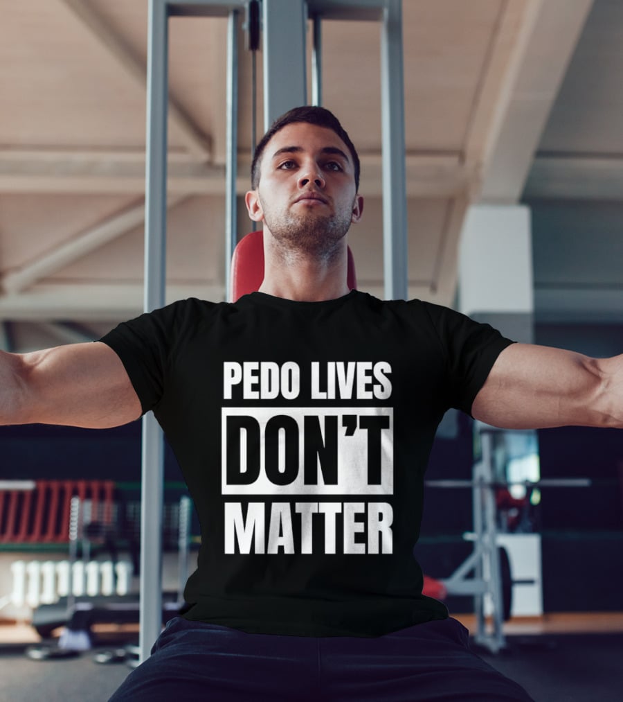 Pedo Lives Don't Matter Controversial T-Shirt