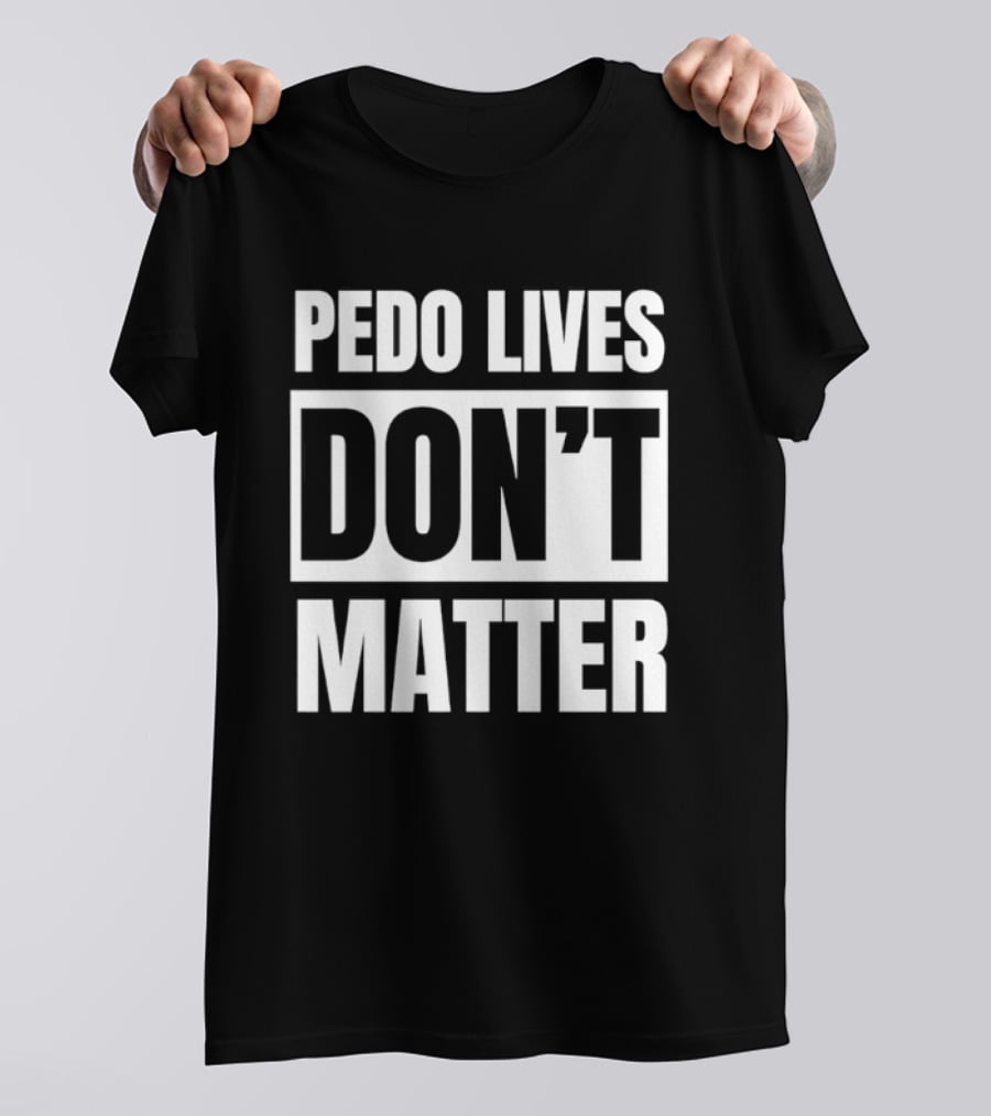 Pedo Lives Don't Matter Controversial T-Shirt