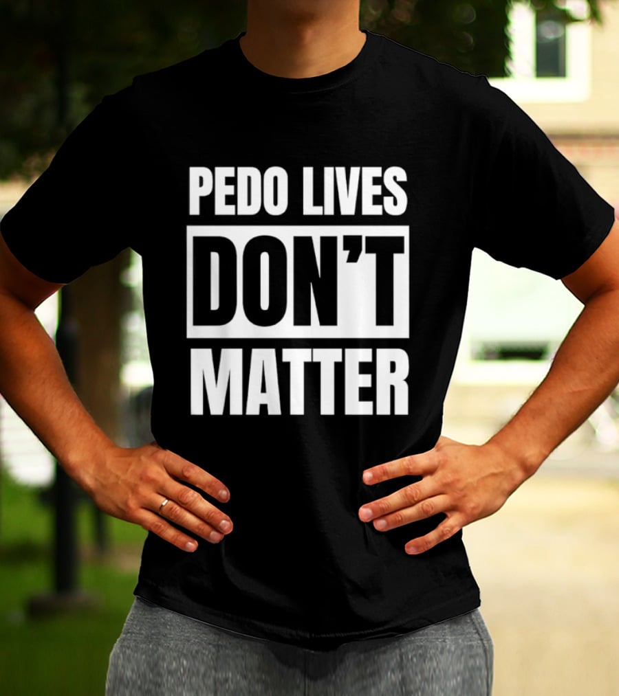 Pedo Lives Don't Matter Controversial T-Shirt