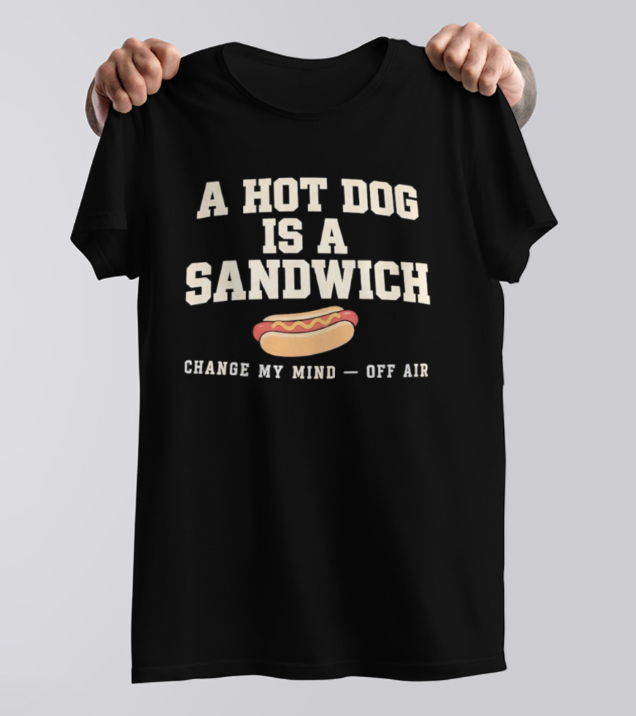 A Hot Dog Is A Sandwich Change My Mind Off Air T-Shirt