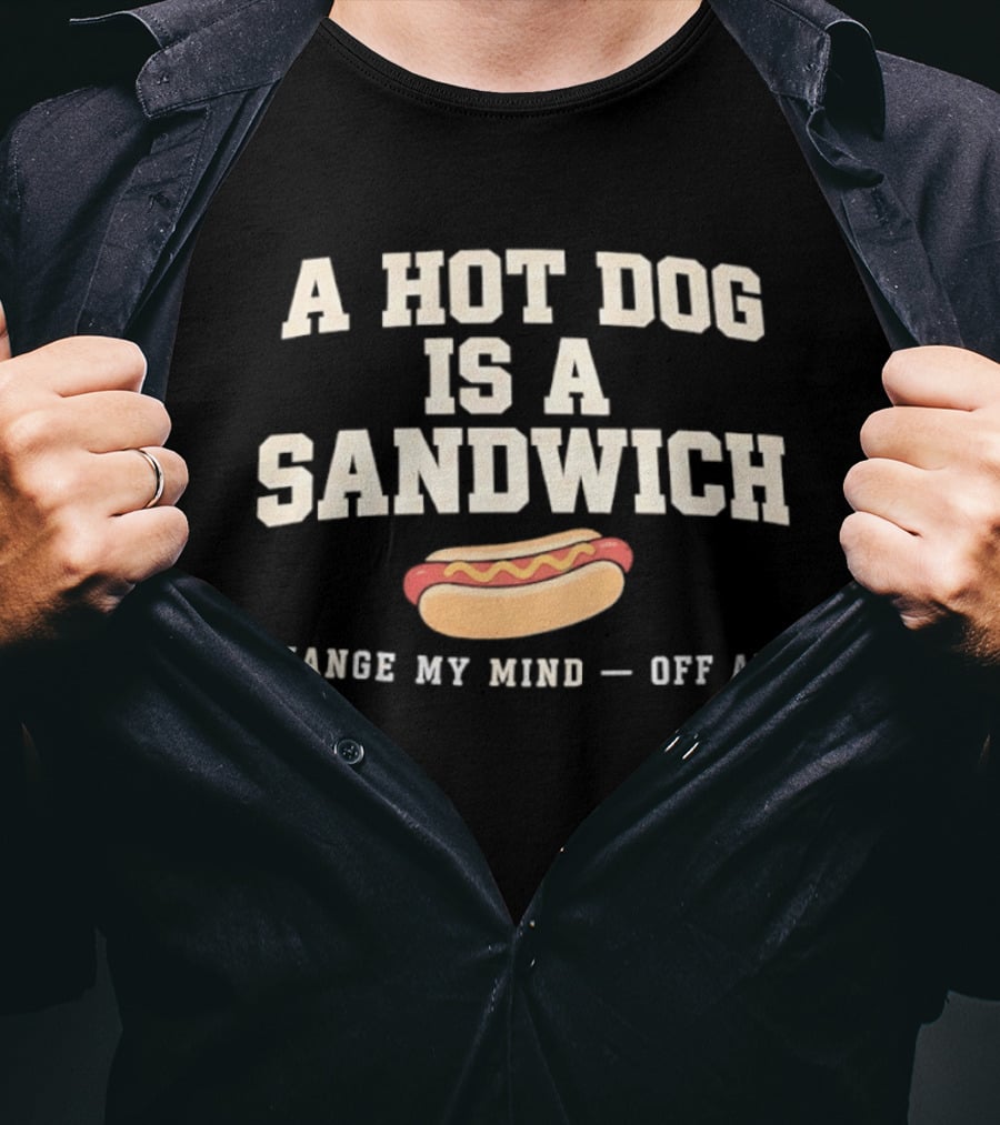 A Hot Dog Is A Sandwich Change My Mind Off Air T-Shirt