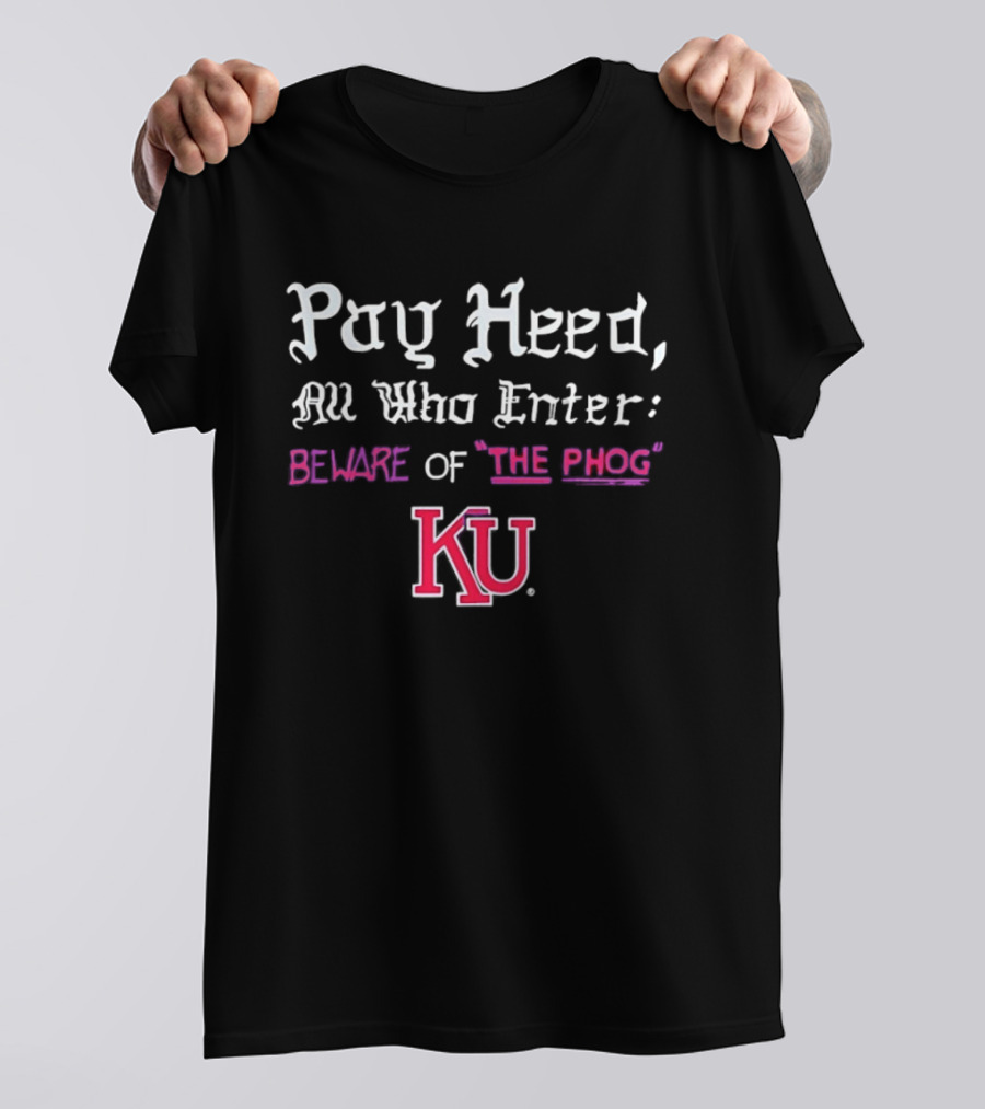 Pay Heed All Who Enter Beware Of The Phog KU Kansas Jayhawks T-Shirt