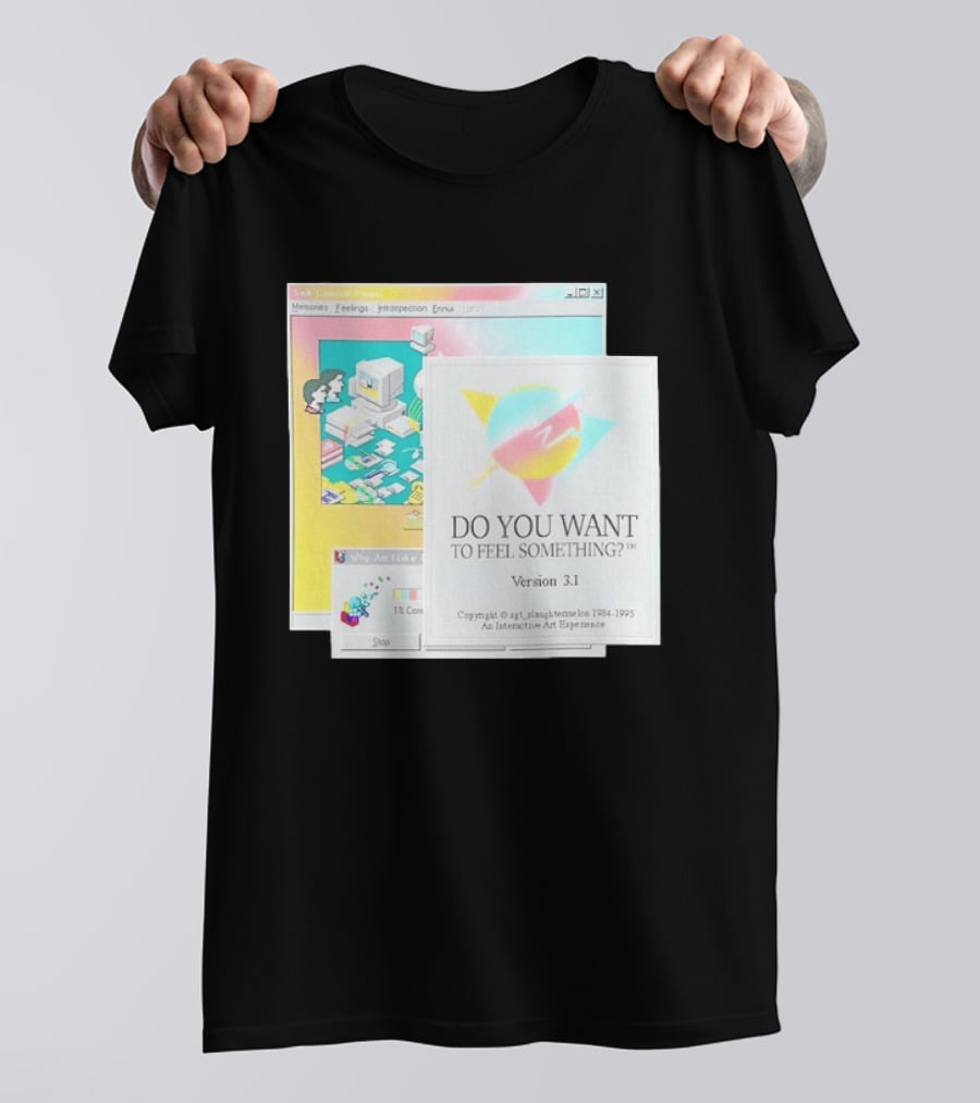 DO YOU WANT TO FEEL SOMETHING Version 3.1 Interactive Art Experience Memories Feelings Introspection Copyright 1984 1995 T-Shirt