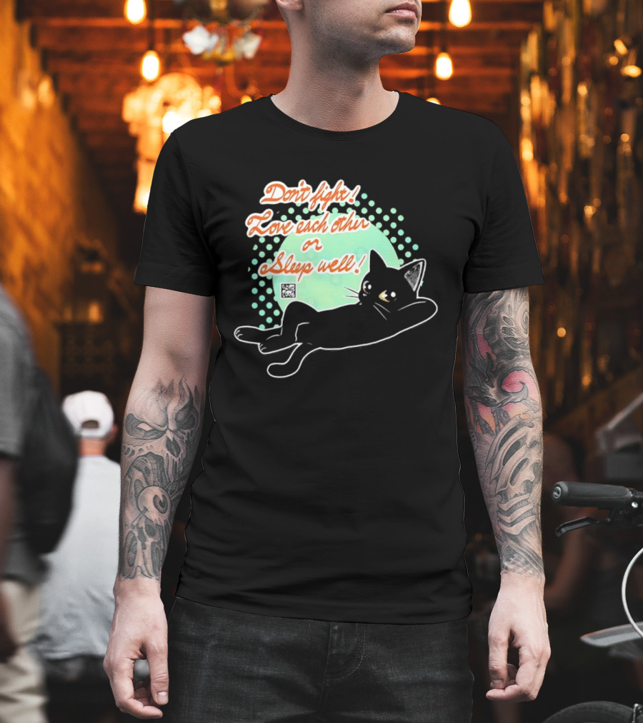 Don't Fight Love Each Other Or Sleep Well Black Cat Playful Message T-Shirt