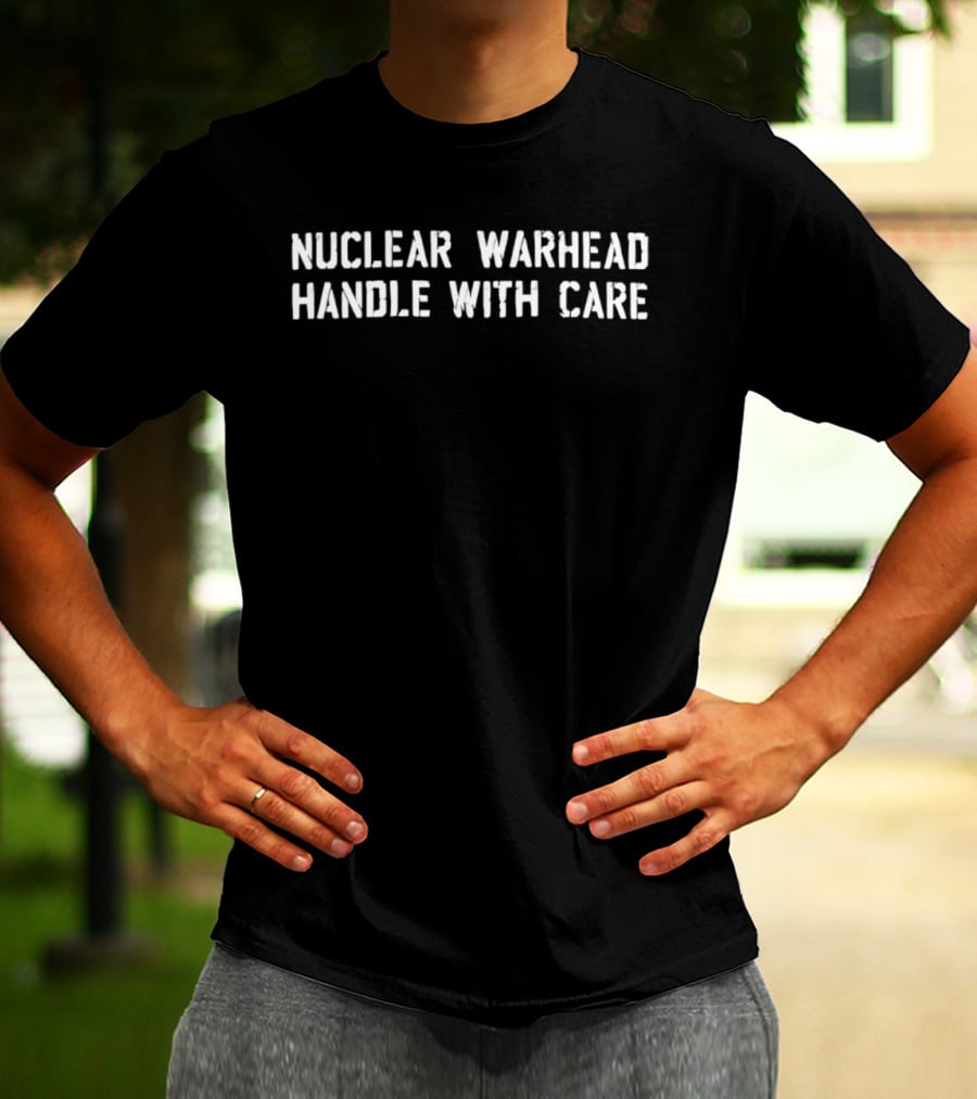 Nuclear Warhead Handle With Care Warning Message T-Shirt