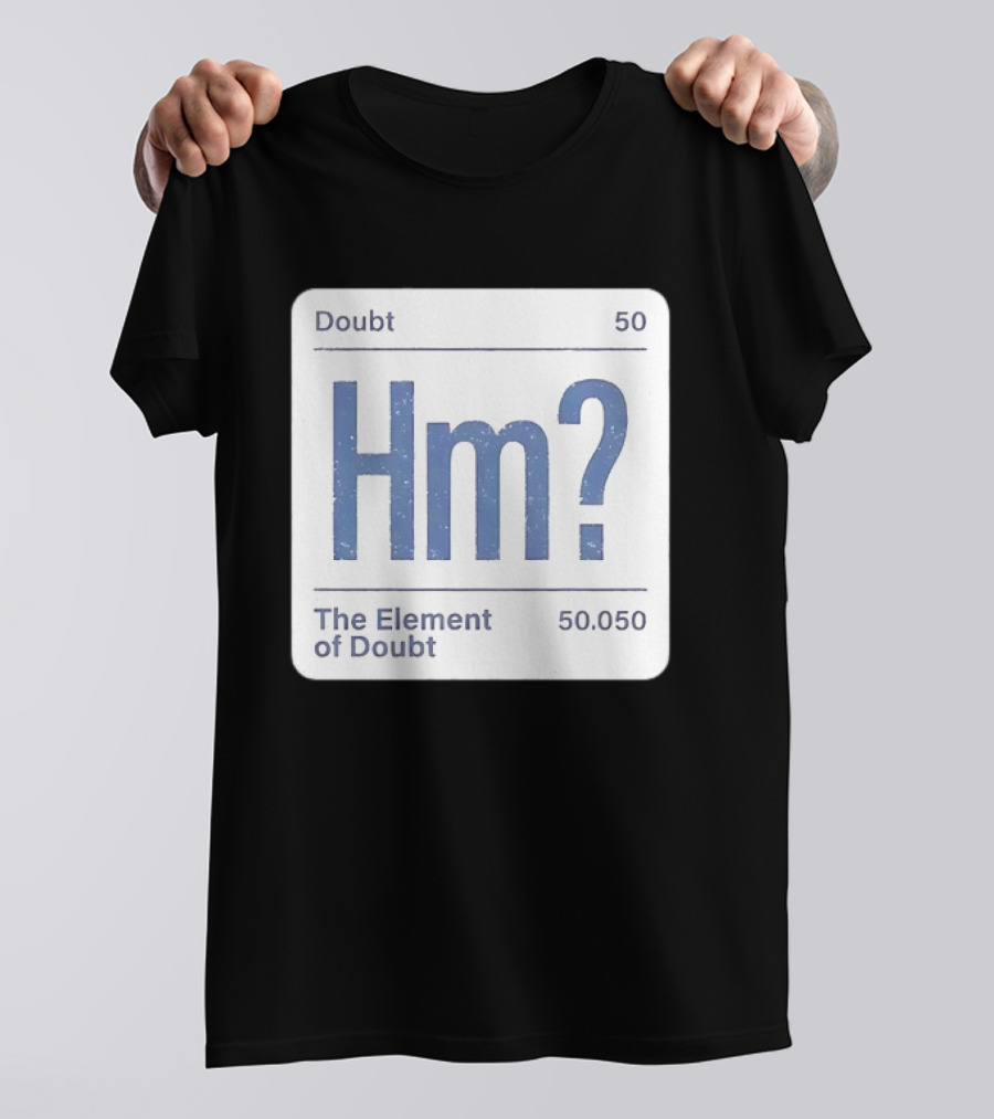 Doubt 50 Hm? The Element Of Doubt 50.050 Periodic Table T-Shirt