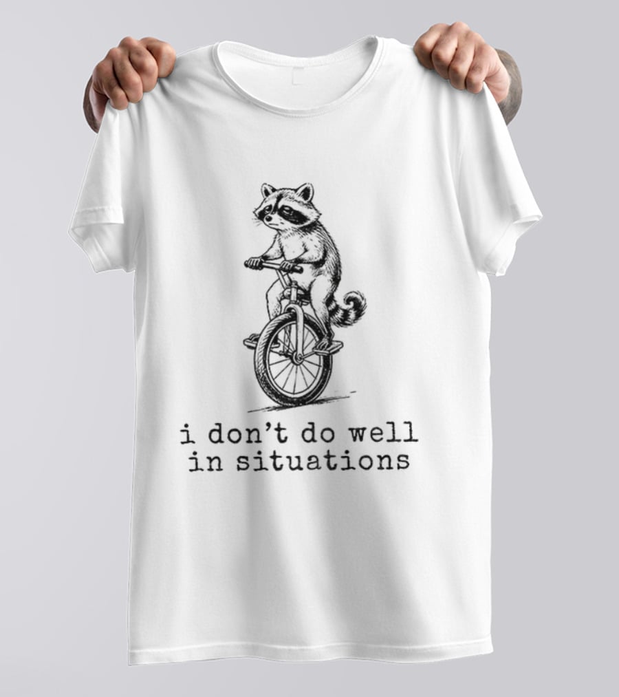 Raccoon Unicycle I Don't Do Well In Situations T-Shirt