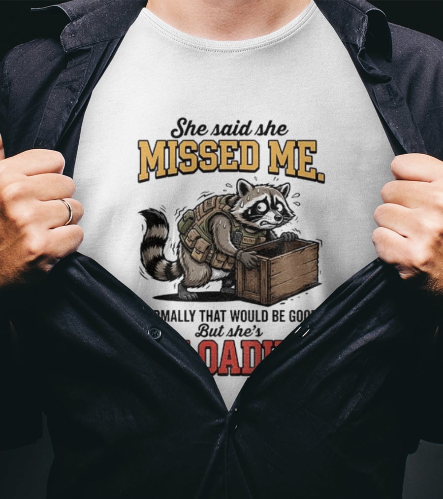 She Said She Missed Me Normally That Would Be Good But She's Reloading Raccoon Tactical Vest T-Shirt