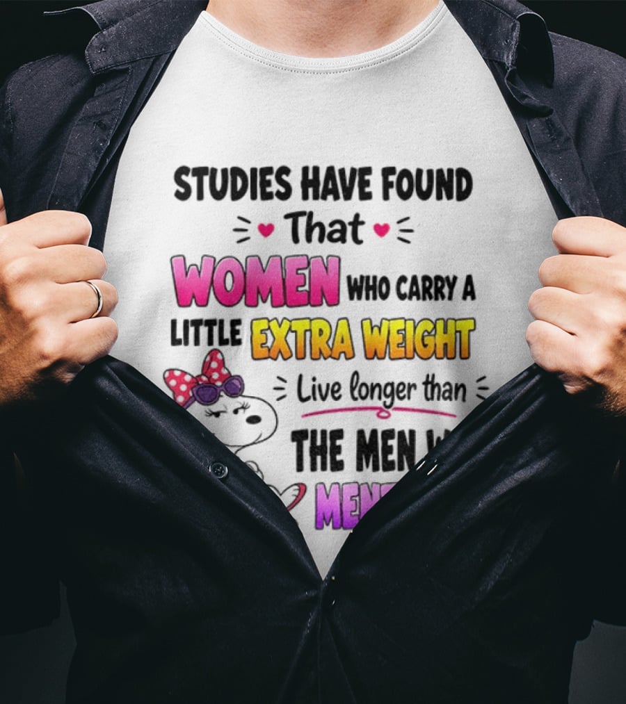 Studies Have Found That Women Who Carry A Little Extra Weight Live Longer Than The Men Who Mention It T-Shirt