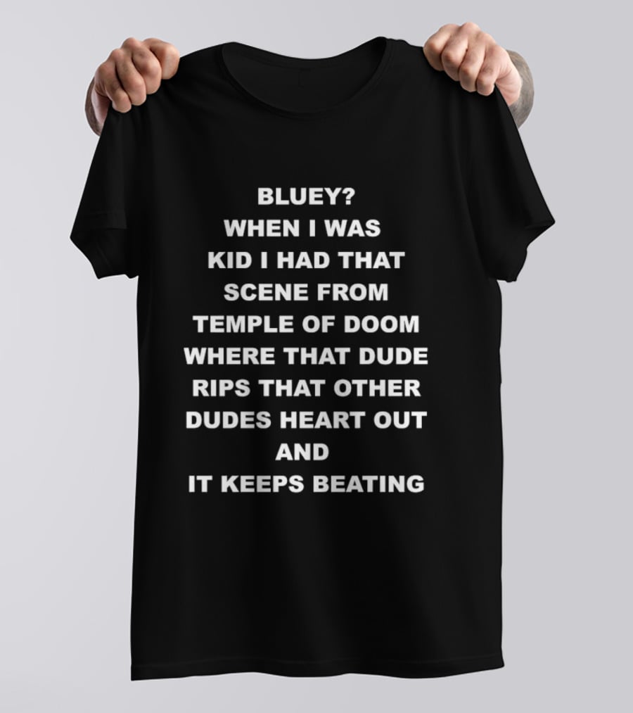 Bluey When I Was Kid I Had That Scene From Temple Of Doom Heart Rips Out And Keeps Beating T-Shirt