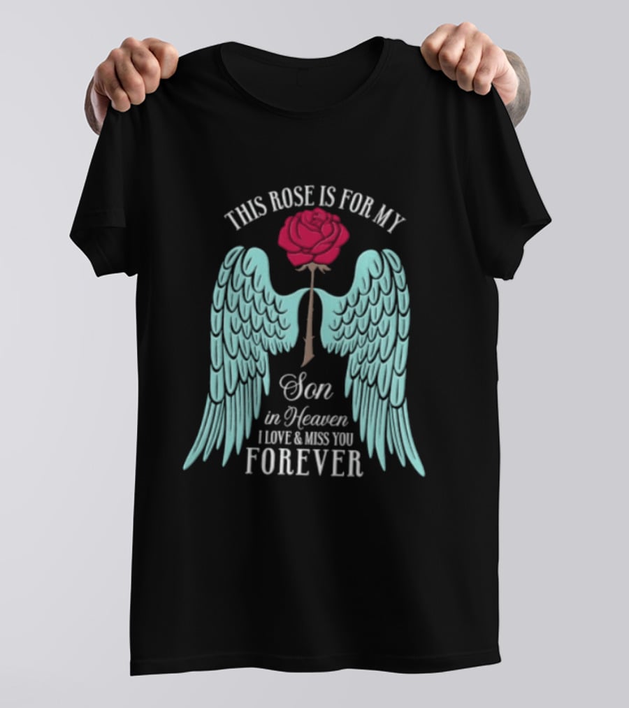 This Rose Is For My Son In Heaven I Love And Miss You Forever Angel Wings T-Shirt
