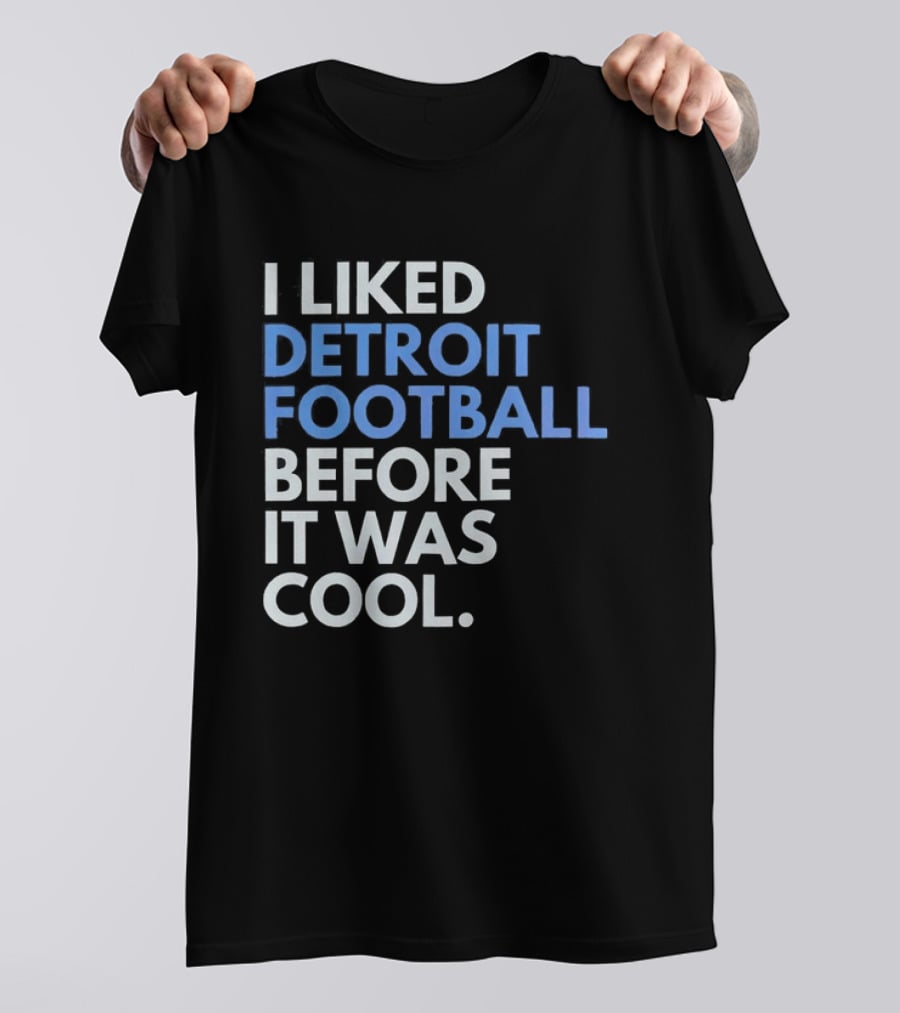 I Liked Detroit Football Before It Was T-Shirt