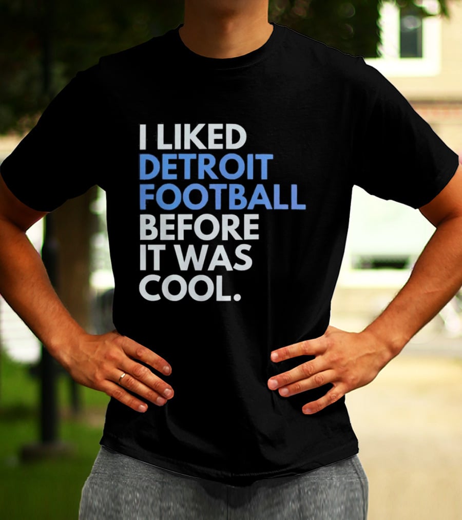 I Liked Detroit Football Before It Was T-Shirt