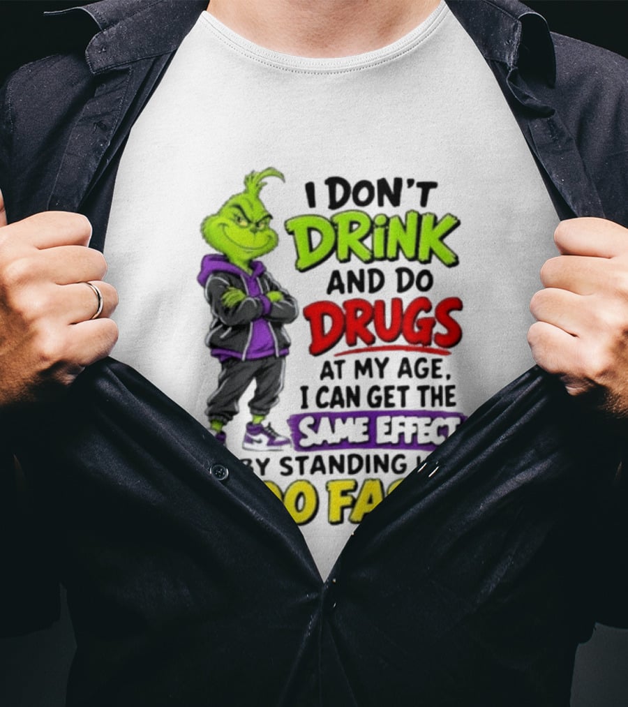 The Grinch I Don't Drink And Do Drugs Same Effect Standing Up Too Fast T-Shirt