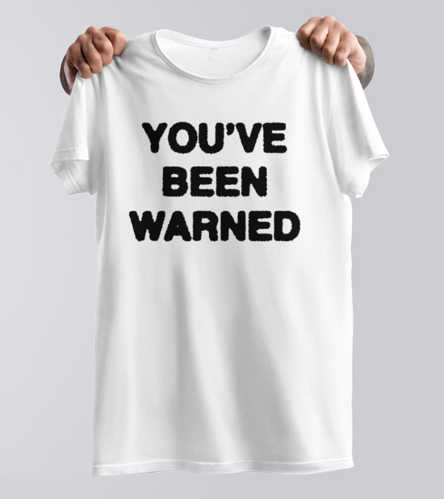 YOU'VE BEEN WARNED Warning Caution Message T-Shirt