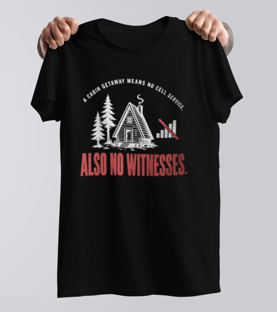 A Cabin Getaway Means No Cell Service Also No Witnesses Pine Trees Signal Bars T-Shirt