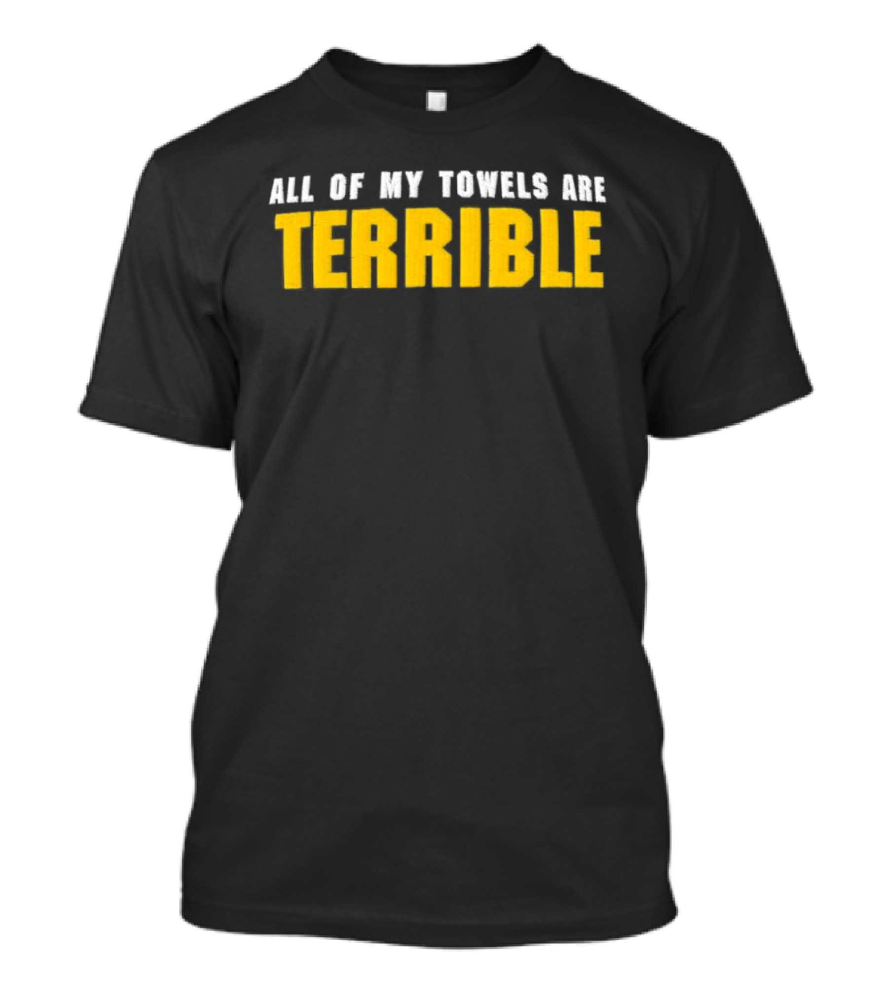 All Of My Towels Are Terrible T-Shirt