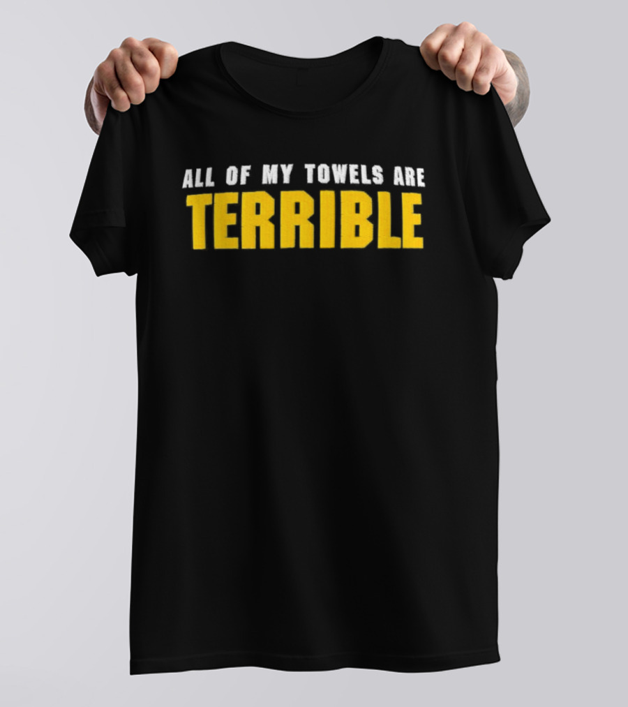 All Of My Towels Are Terrible T-Shirt