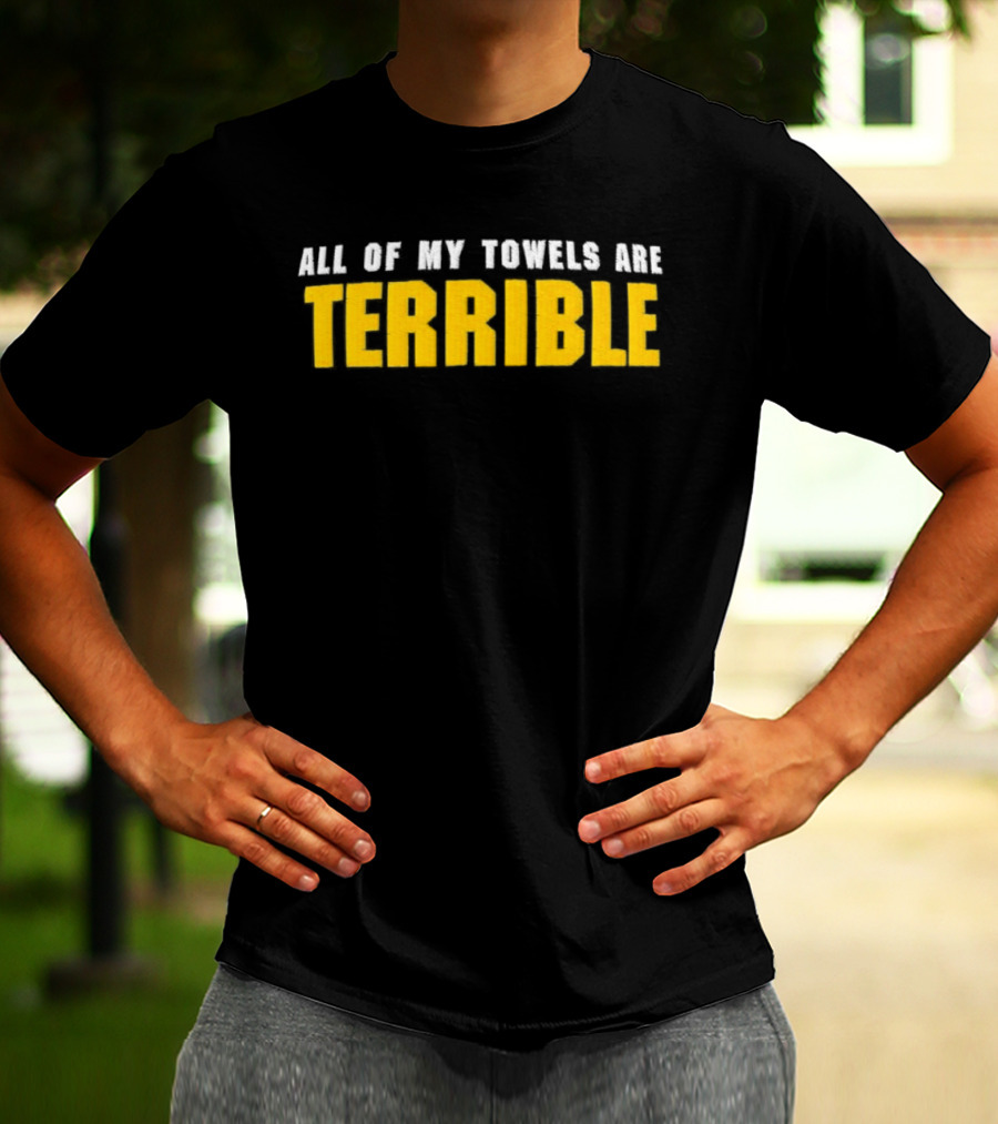 All Of My Towels Are Terrible T-Shirt