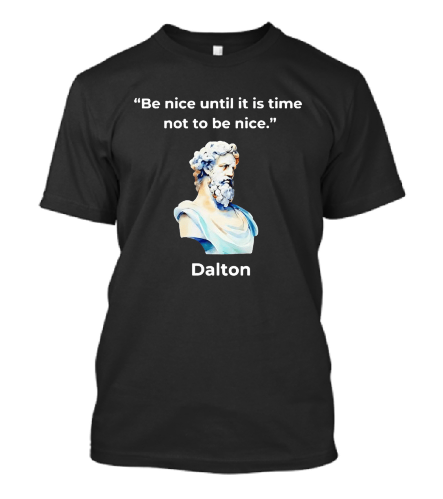 Dalton Be Nice Until It Is Time Not To Be Nice Quote With Classical Bust T-Shirt