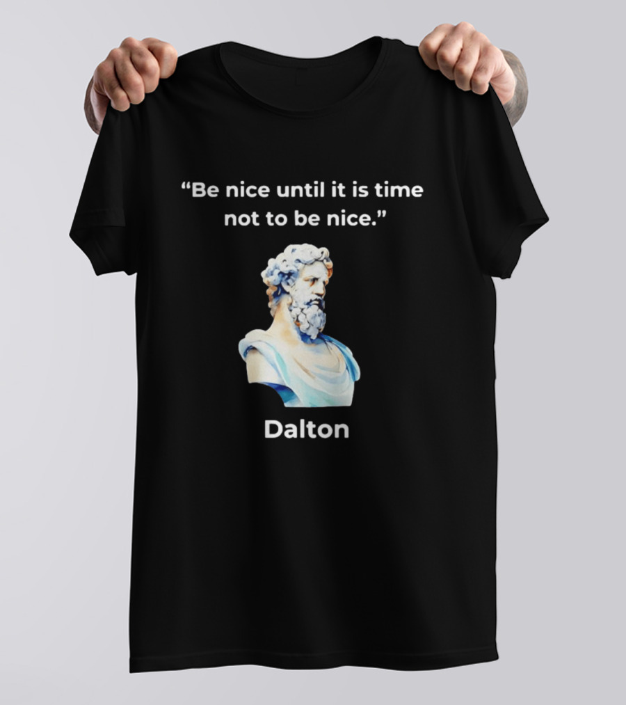 Dalton Be Nice Until It Is Time Not To Be Nice Quote With Classical Bust T-Shirt