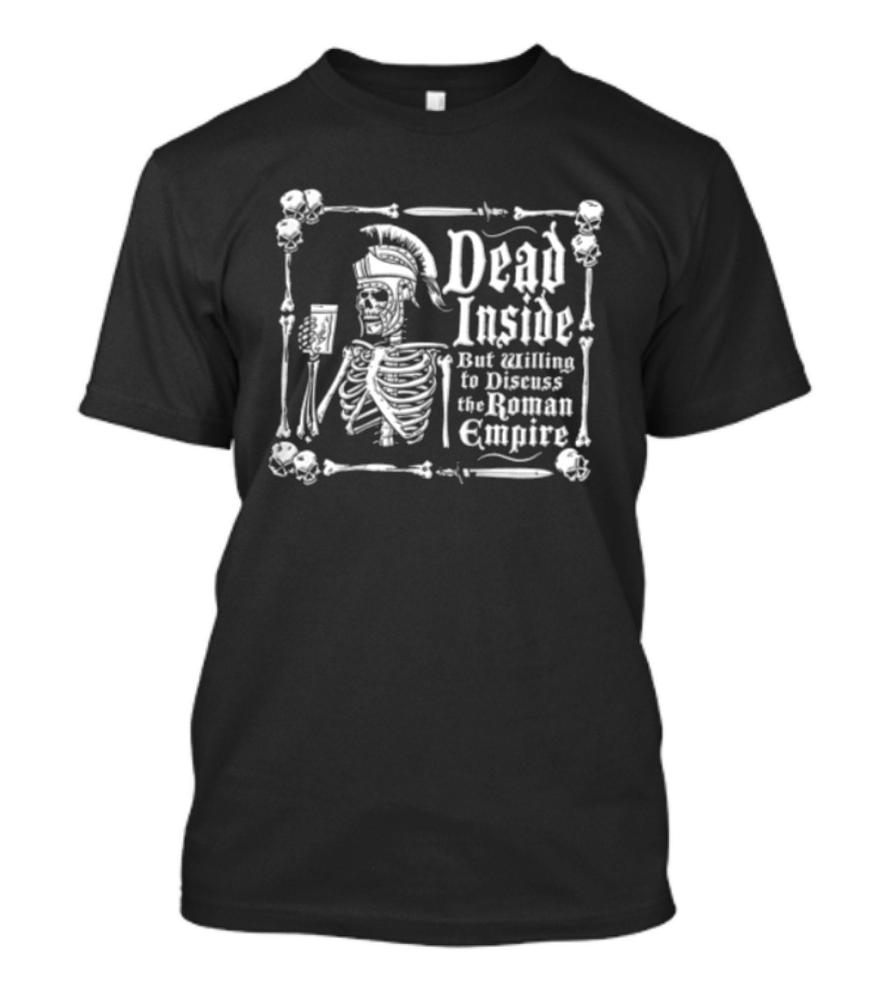 Dead Inside But Willing To Discuss The Roman Empire Skeleton Warrior T-Shirt