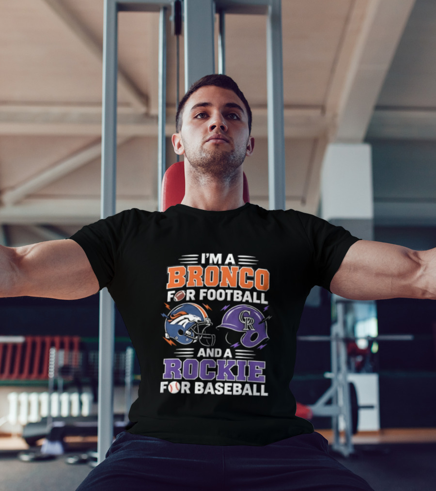 I'm A Bronco For Football And A Rockie For Baseball Denver Broncos Colorado Rockies T-Shirt