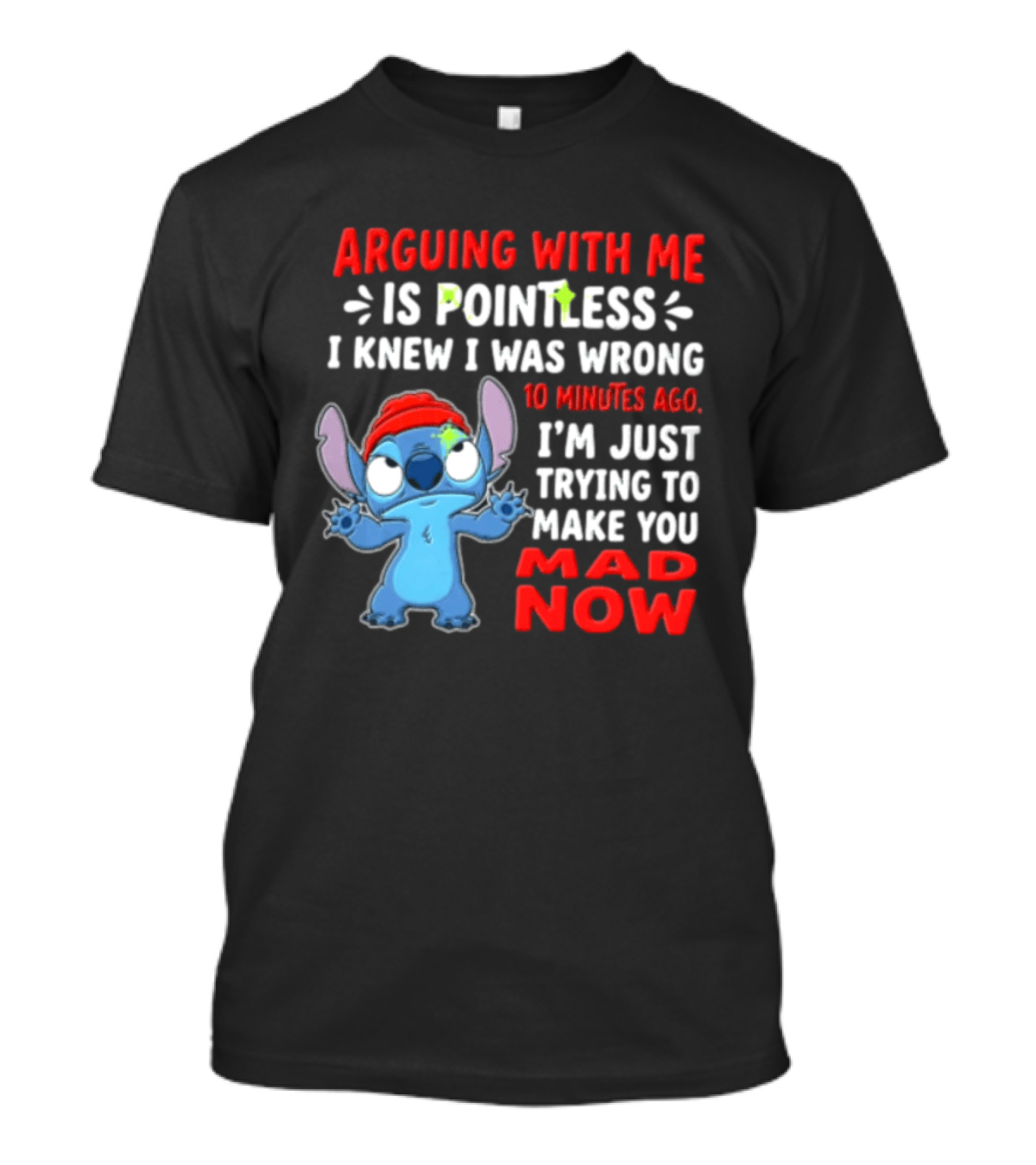 Arguing With Me Is Pointless I Knew I Was Wrong 10 Minutes Ago I'm Just Trying To Make You Mad Now Stitch T-Shirt