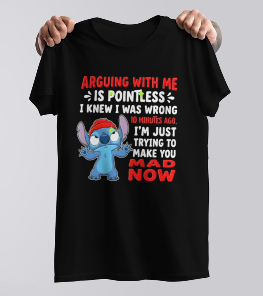 Arguing With Me Is Pointless I Knew I Was Wrong 10 Minutes Ago I'm Just Trying To Make You Mad Now Stitch T-Shirt