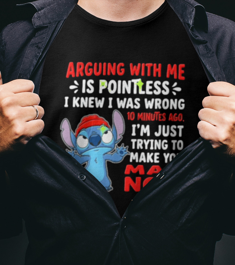 Arguing With Me Is Pointless I Knew I Was Wrong 10 Minutes Ago I'm Just Trying To Make You Mad Now Stitch T-Shirt