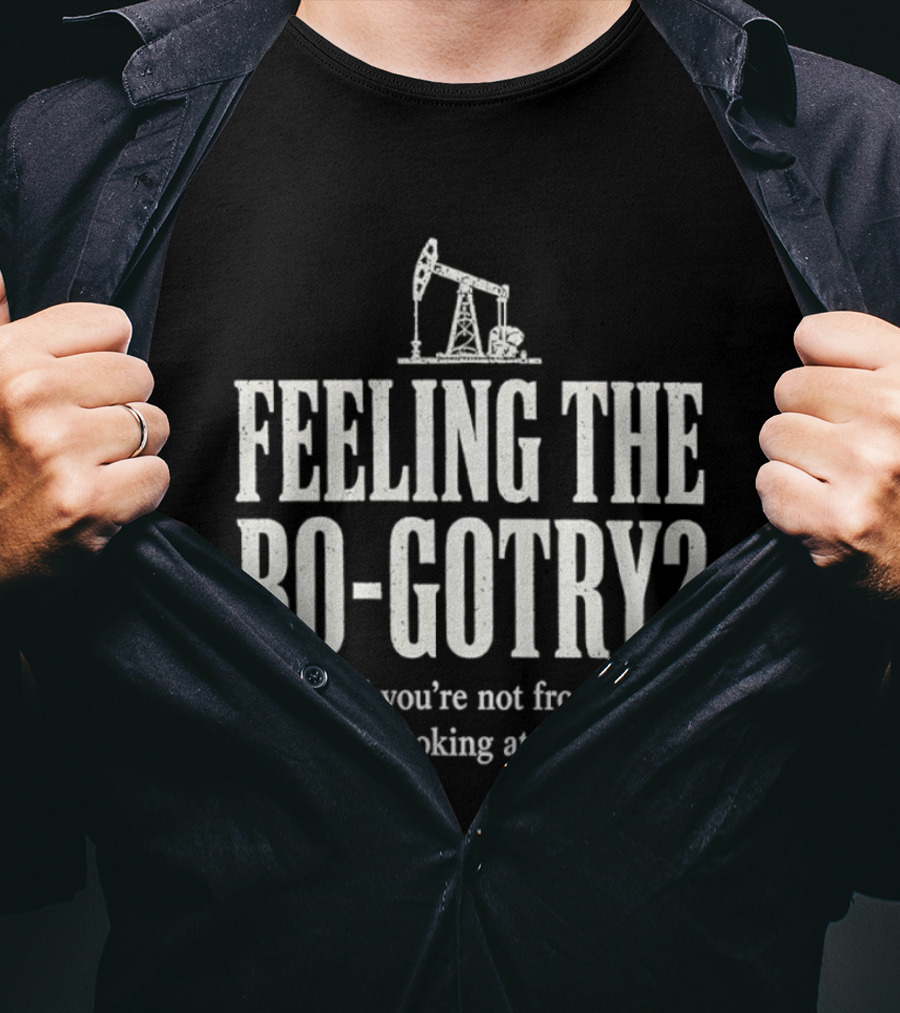 Feeling The Bo Gotry I Can Tell You're Not From Texas By Looking At You Oil Pump T-Shirt