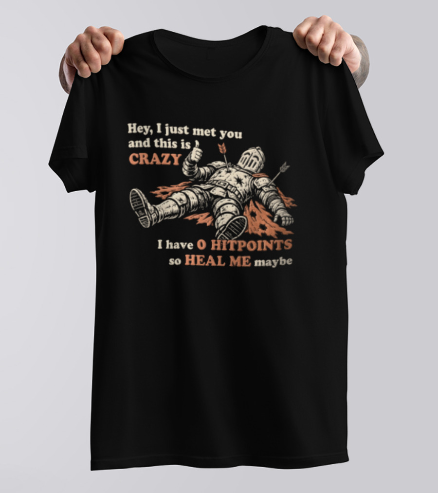 Hey I Just Met You This Is Crazy I Have 0 Hitpoints So Heal Me Maybe T-Shirt