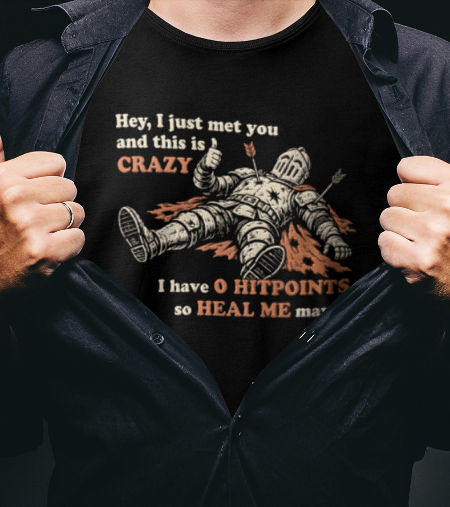 Hey I Just Met You This Is Crazy I Have 0 Hitpoints So Heal Me Maybe T-Shirt