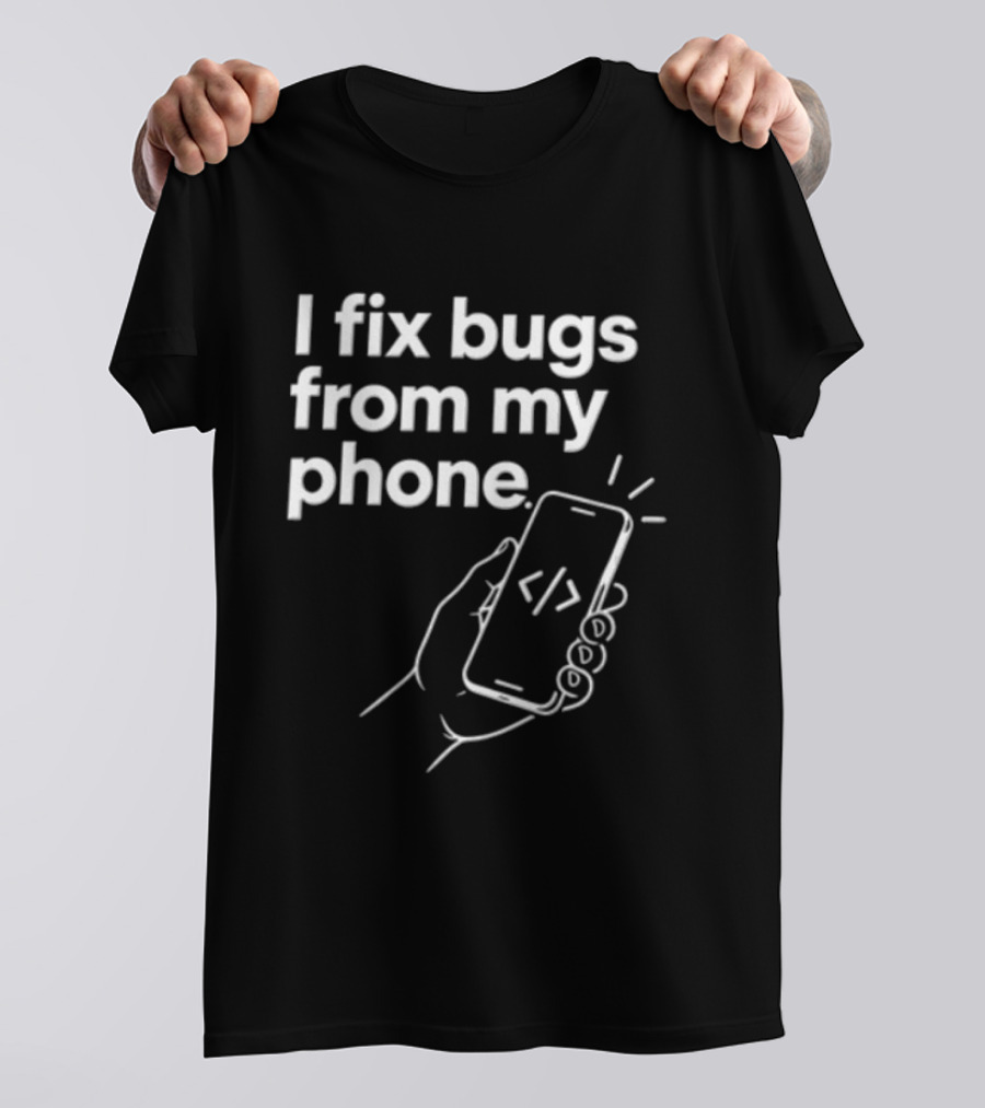 I Fix Bugs From My Phone Hand Holding Smartphone Coding T-Shirt