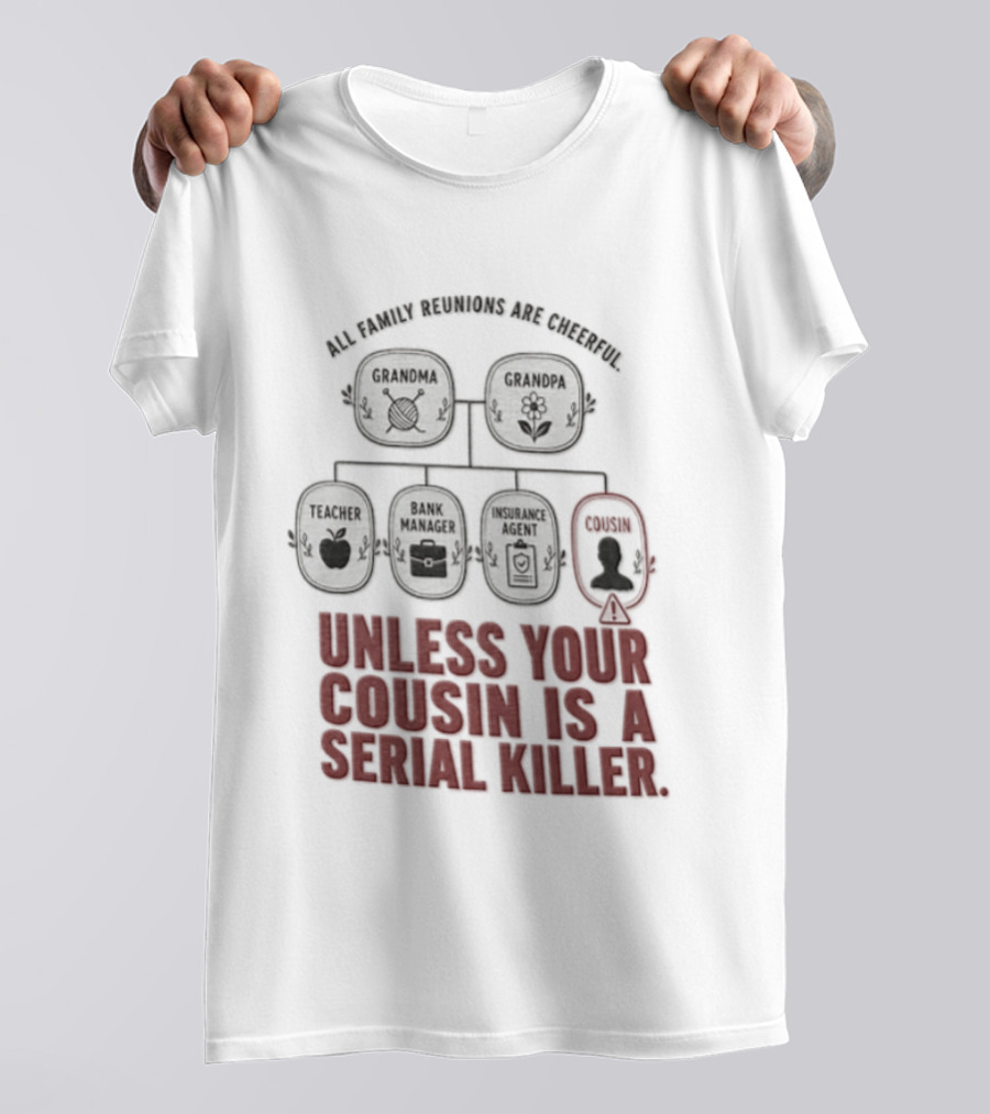 All Family Reunions Are Cheerful Unless Your Cousin Is A Serial Killer T-Shirt