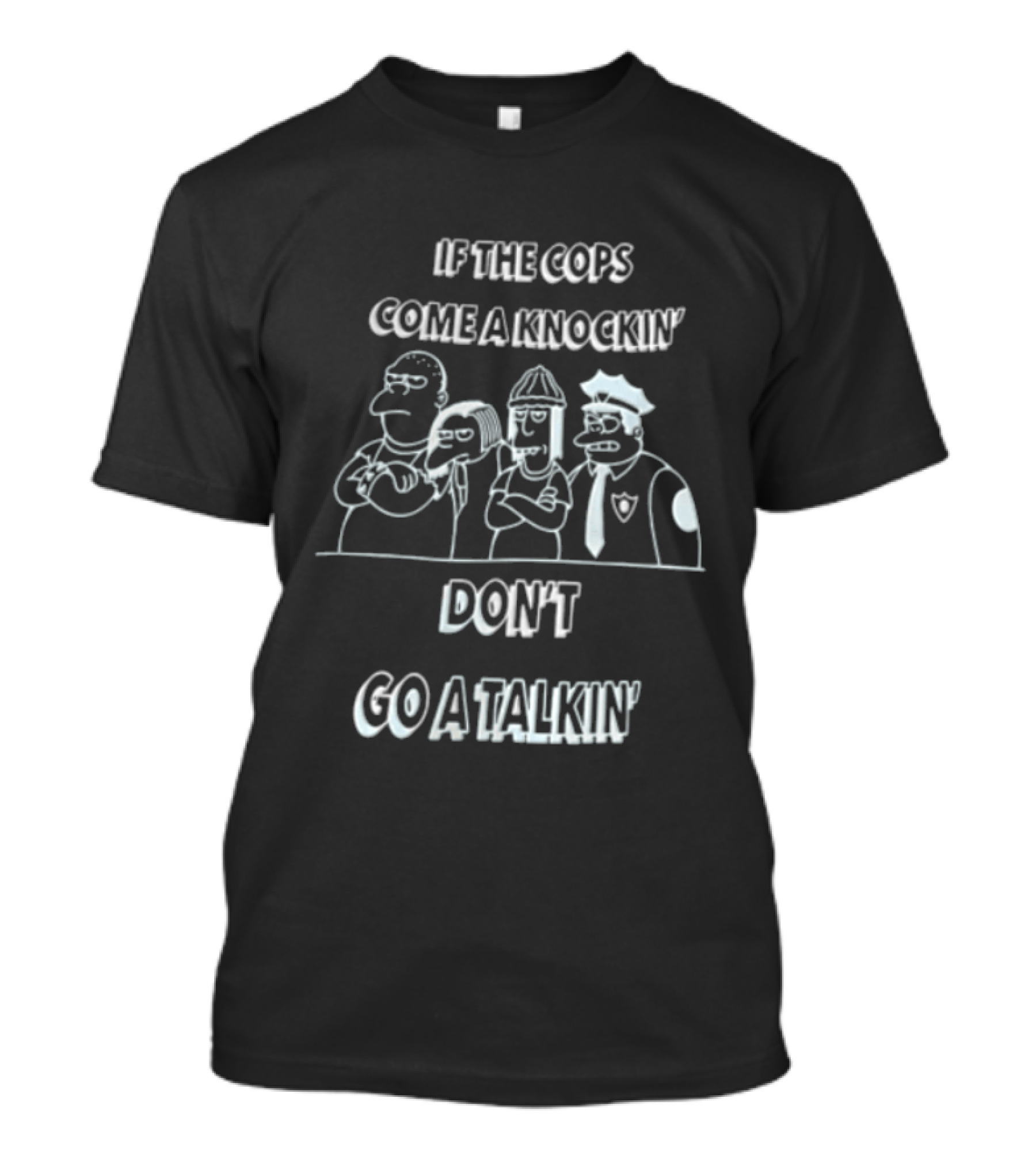 If The Cops Come A Knockin Dont Go A Talkin Cartoon Characters Standing Together T-Shirt